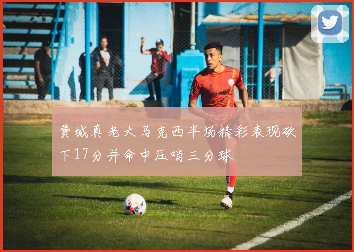 费城真老大马克西半场精彩表现砍下17分并命中压哨三分球
