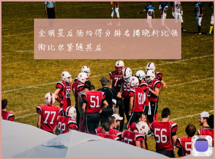 全明星后场均得分排名揭晓科比领衔比尔紧随其后