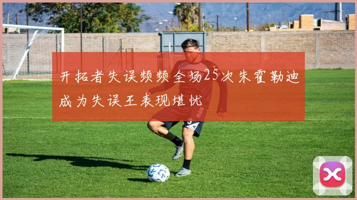 开拓者失误频频全场25次朱霍勒迪成为失误王表现堪忧