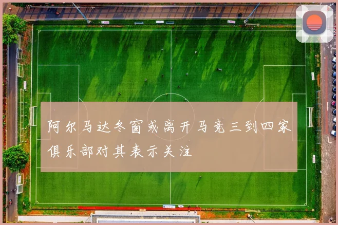 阿尔马达冬窗或离开马竞三到四家俱乐部对其表示关注