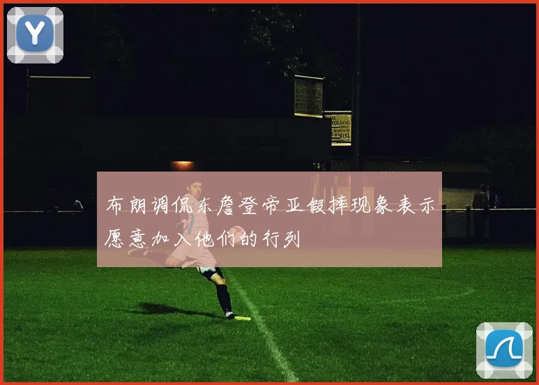 布朗调侃东詹登帝亚假摔现象表示愿意加入他们的行列